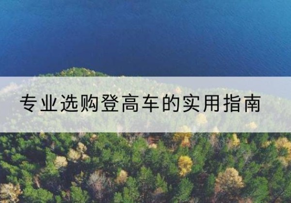 信丰电动登高车厂家推荐-专业选购登高车的实用指南