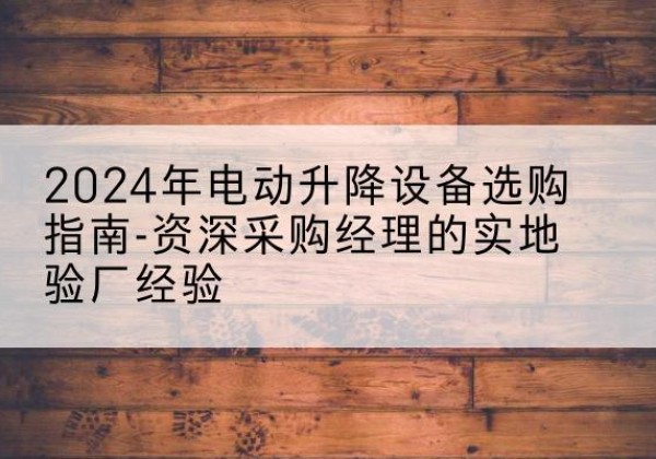 信丰电动剪叉升降平台厂家-2024年电动升降设备选购指南-资深采购经理的实地验厂经验