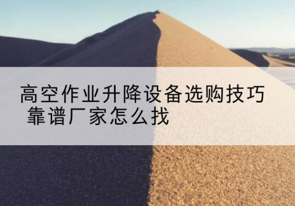 信丰电动升降平台厂家推荐-高空作业升降设备选购技巧 靠谱厂家怎么找
